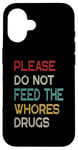 iPhone 16 Please Do Not Feed The Whores Drugs Funny Saying Case