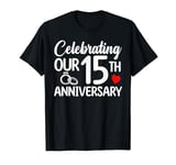 Celebrating Our 15th Wedding Anniversary 15 Year of Marriage T-Shirt