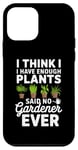 iPhone 12 mini I Think I Have Enough Plants Said No Gardener Ever Case