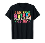 Groovy I Am Your Mother Vintage You Listen To Me Mother's Da T-Shirt