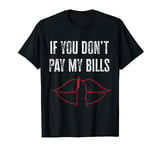 If You Don't Pay My Bills Funny Quote T-Shirt