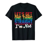 Let's get one thing straight I'm not Funny Gay Pride T-shirt T-Shirt