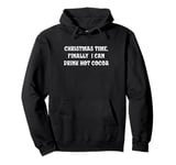 Christmas Time, Finally I Can Drink Hot Cocoa Pullover Hoodie