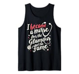 Funny I Became a Nurse For The Glamour and the Fame Hospital Tank Top