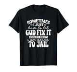 Sometimes I Just Have To Let God Fix It, Funny Sarcastic T-Shirt