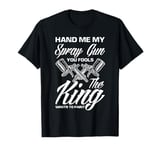 Hand Me My Spray Gun The King Wants To Paint Car Painter T-Shirt