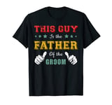 This Guy Is The Father Of The Groom Funny For Wedding Daddy T-Shirt