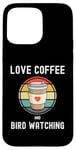 iPhone 15 Pro Max Love Drinking Coffee And Bird Watching Spotting Twitching Case