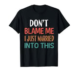 Don't Blame Me I Just Married Into This Funny Couples Saying T-Shirt