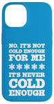 iPhone 14 No It's Not Cold Enough Cold Weather Fan Hate Hot Love Cold Case