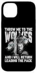 iPhone 14 Plus Throw me to the Wolves and I will return leading the pack Case