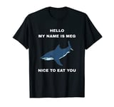 Funny Megalodon Shark - Hello My Name Is Meg Nice To Eat You T-Shirt