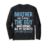 The Guy who knows all my Secrets and shows up Brother in Law Long Sleeve T-Shirt