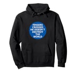 Fingers Crossed He Doesnt Destro The World Anti-Trump Pullover Hoodie