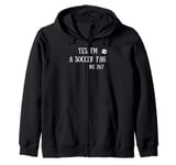 Fun Graphic-Yes, I'm a soccer fan. Me 24/7 Zip Hoodie