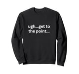 Ugh get to the point funny adhd thoughts for impatient brain Sweatshirt