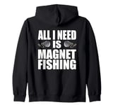 All I Need Is Magnet Fishing - Treasure Hunt Metal Fishing Zip Hoodie