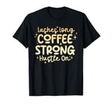 Lashes Long Coffee Strong Hustle On T-Shirt