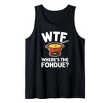 WTF Where's The Fondue Funny Fondue Lover Tank Top