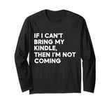 If I Can't Bring My Kindle, Then I'm Not Coming Long Sleeve T-Shirt