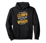 At this point if clown invited me into the woods I'd just go Pullover Hoodie