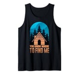 Cabin Getaway You Know Where To Find Me Tank Top