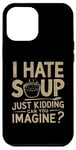 iPhone 12 Pro Max Vintage I Hate Soup Just Kidding Can You Imagine funny Case