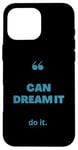 iPhone 16 Pro Max If You Can Dream It You Can Do It Case