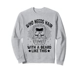 Who Needs Hair With A Beard Like This Bearded Beards Man Sweatshirt