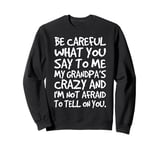 Be Careful What You Say To Me My Grandpas Crazy Funny Family Sweatshirt