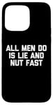 iPhone 15 Pro Max All Men Do Is Lie & Nut Fast T-Shirt funny shirt for women Case