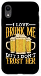 Coque pour iPhone XR I Love Drunk Me But I Don't Trust Her Fun Party Quote