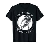 Snow Ski Don't Follow Me You Won't Make It T-Shirt