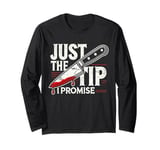 Just The Tip I Promise Long Sleeve T-Shirt