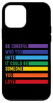 iPhone 12 mini Be Careful Who You Hate It Could Be Someone You Love Case