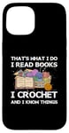 iPhone 15 That What I Do I Read Books I Crochet I Know Things Case