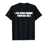 For Entertainment Purposes Only comical funny one liners T-Shirt