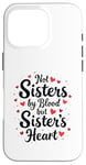 iPhone 16 Pro Not Sisters by Blood but Sisters by Heart Best Sisterhood Case