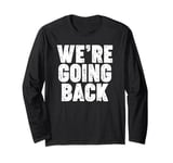 We're Going Back Long Sleeve T-Shirt