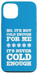 iPhone 13 No It's Not Cold Enough Cold Weather Fan Hate Hot Love Cold Case