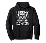 I Like My Paint How Like My Coffee Flawlessly Mixed Painter Pullover Hoodie