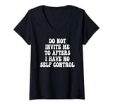 Womens Do Not Invite Me To Afters I Have No Self Control V-Neck T-Shirt