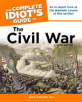 Alpha Books Axelrod, Alan The Complete Idiot's Guide to the Civil War, 3rd Edition: An In-Depth Look at Dramatic Course of This Conflict (Complete Guides (Lifestyle Paperback))