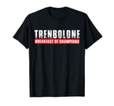 TRENBOLONE BODYBUILDING GYM WORKOUT BREAKFAST OF CHAMPIONS T-Shirt