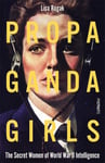 Propaganda Girls  The Secret Women of World War II Intelligence