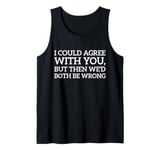 I Could Agree With You, But Then We'd Both Be Wrong Funny Tank Top