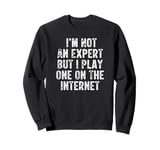 I’m Not An Expert But I Play One On The Internet Sweatshirt