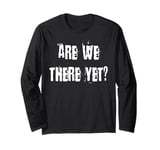 Are We There Yet Annoying Passenger Long Sleeve T-Shirt