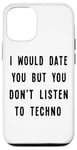 iPhone 12/12 Pro I Would Date You, But You Don't Listen to Techno Fun Case