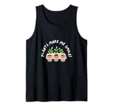 Plant Lover Gardening Green Thumb Herbs Plants Make Me Smile Tank Top